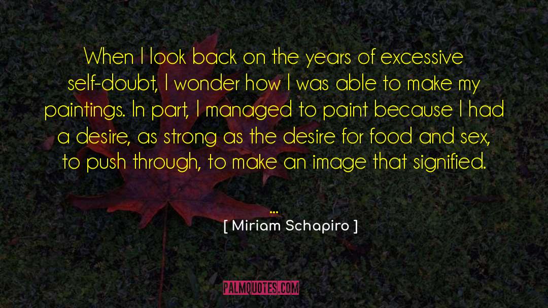 Miriam Schapiro Quotes: When I look back on