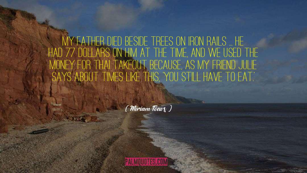 Miriam Toews Quotes: My father died beside trees