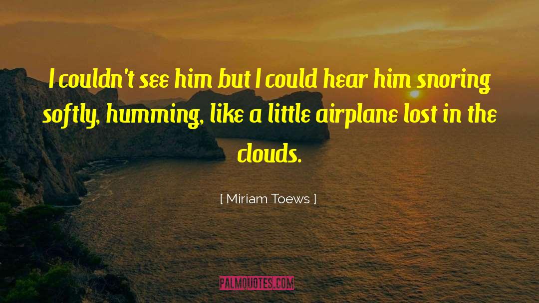 Miriam Toews Quotes: I couldn't see him but