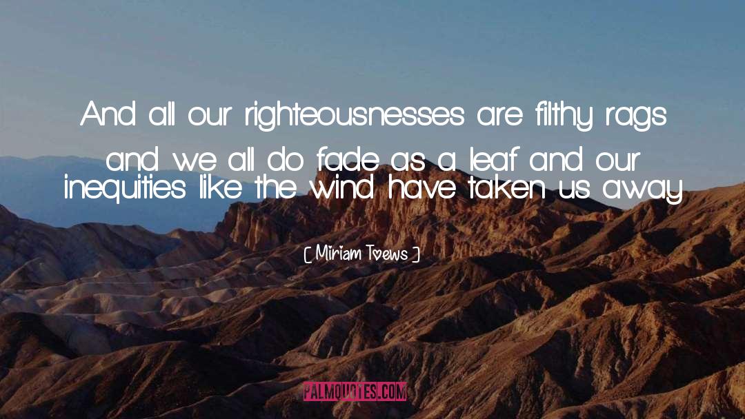 Miriam Toews Quotes: And all our righteousnesses are