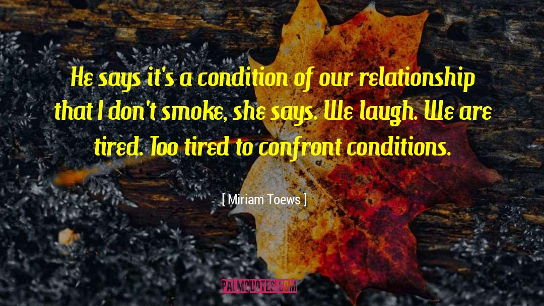 Miriam Toews Quotes: He says it's a condition