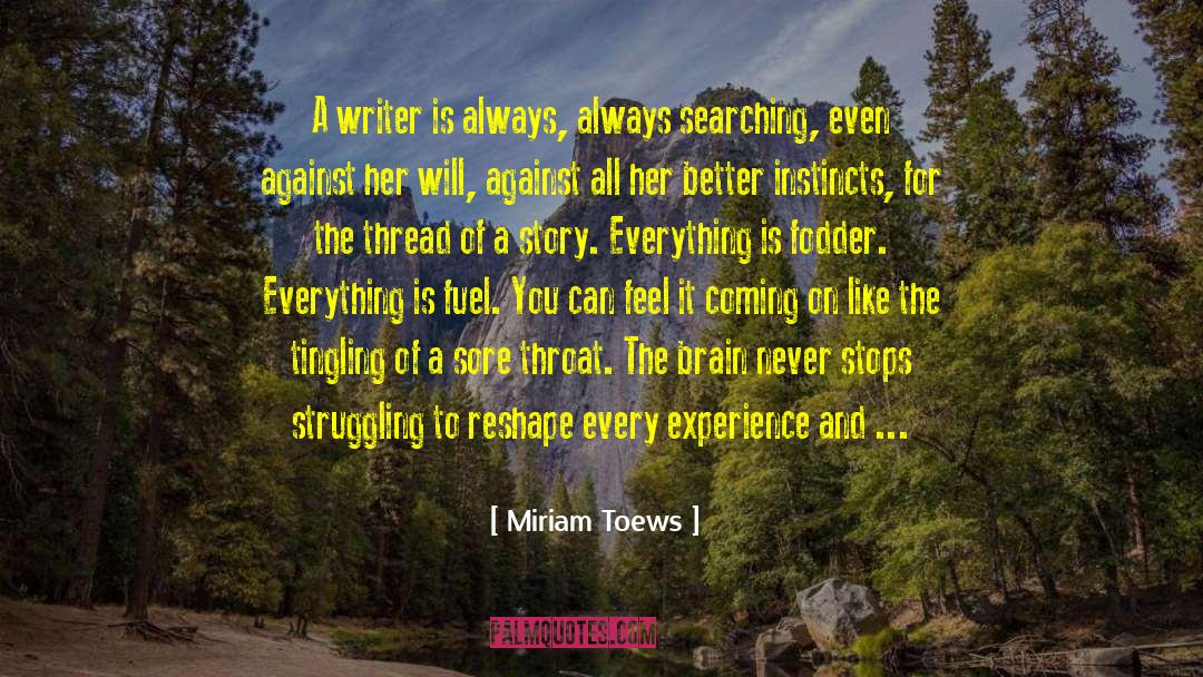 Miriam Toews Quotes: A writer is always, always