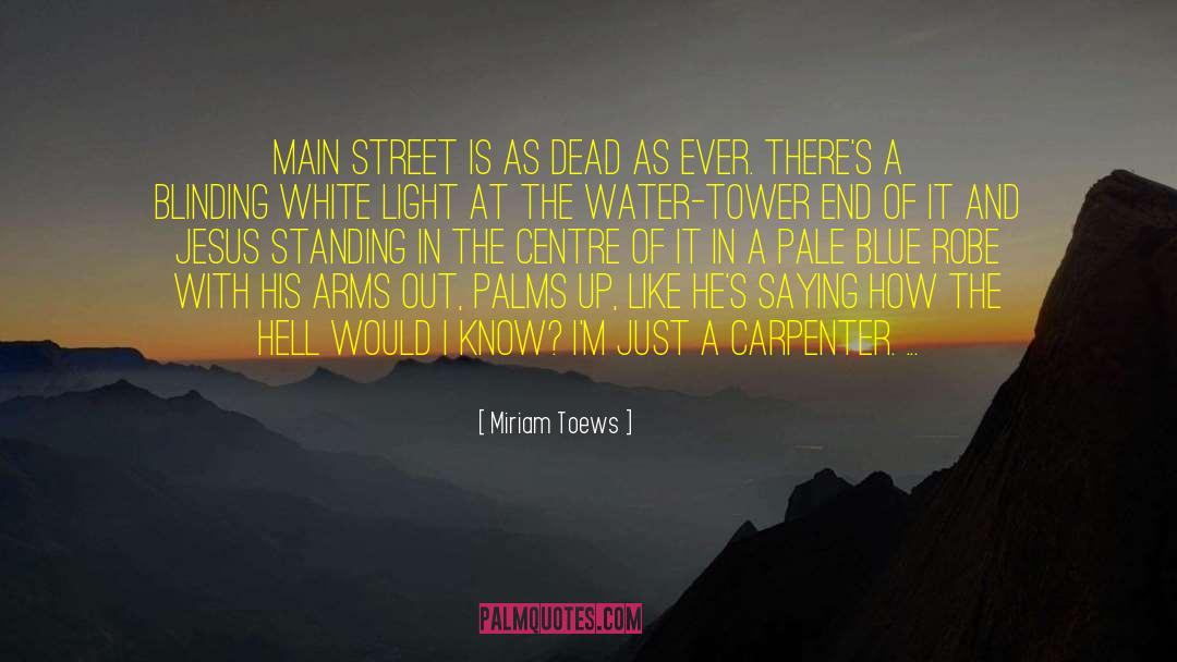 Miriam Toews Quotes: Main Street is as dead