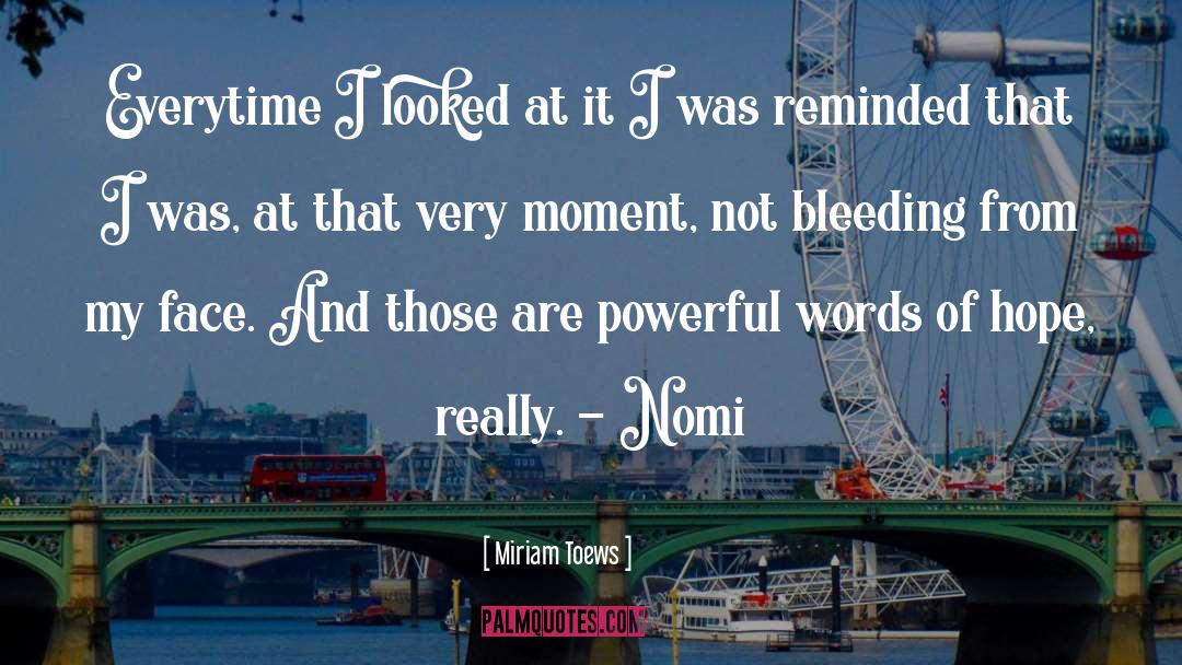 Miriam Toews Quotes: Everytime I looked at it