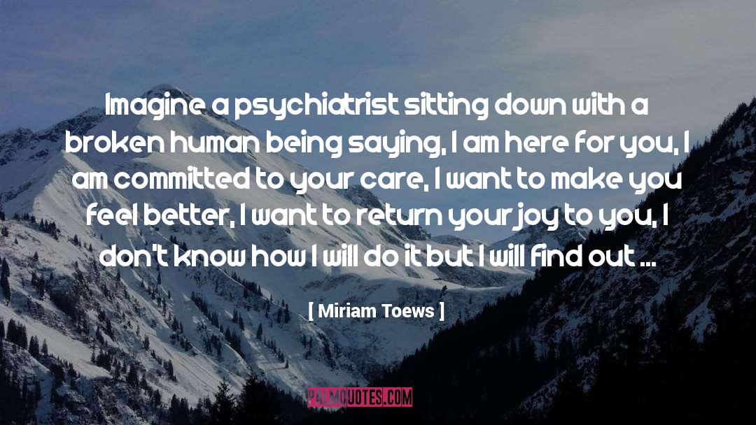 Miriam Toews Quotes: Imagine a psychiatrist sitting down