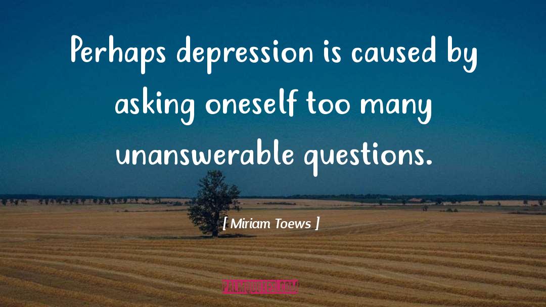 Miriam Toews Quotes: Perhaps depression is caused by