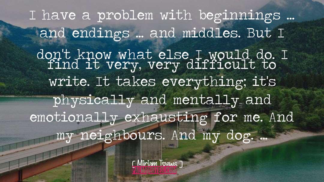 Miriam Toews Quotes: I have a problem with