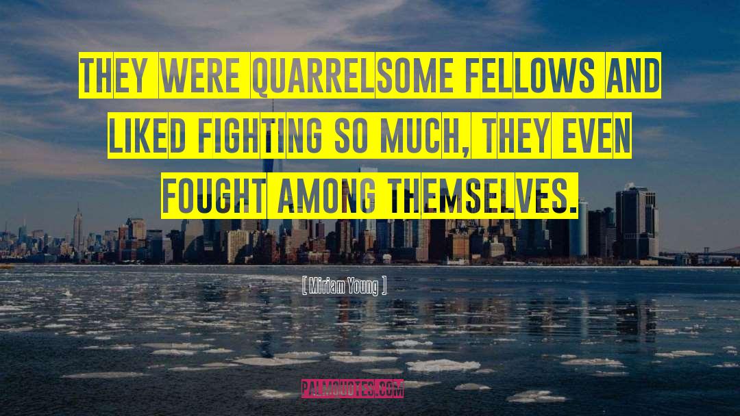 Miriam Young Quotes: They were quarrelsome fellows and