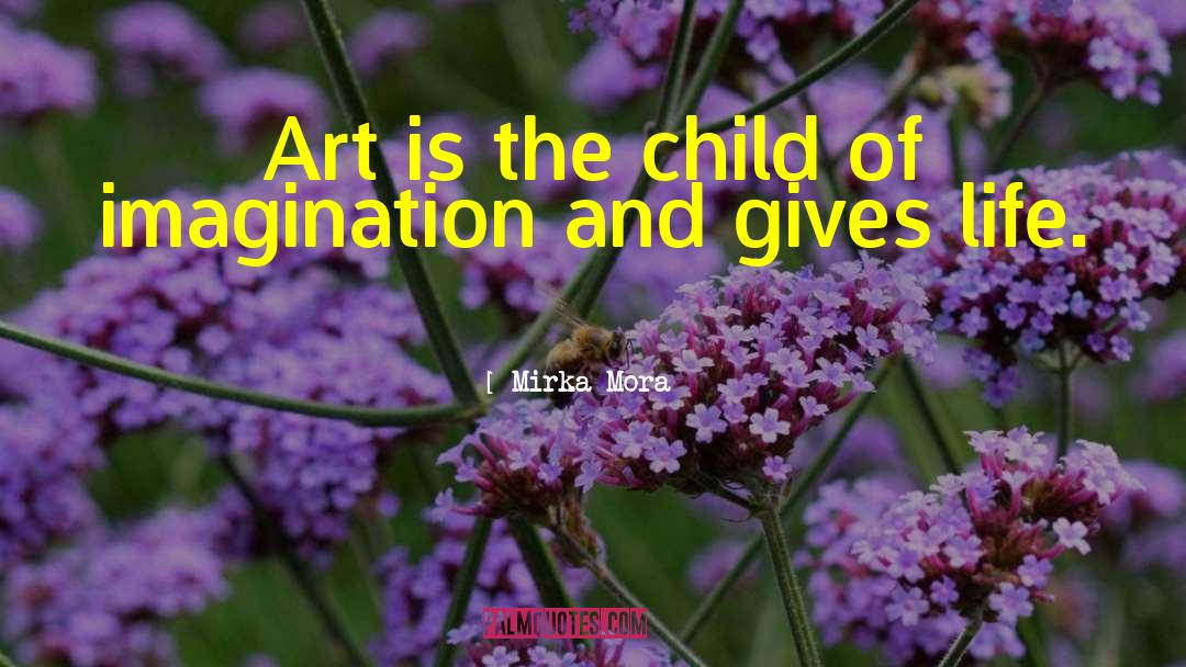 Mirka Mora Quotes: Art is the child of