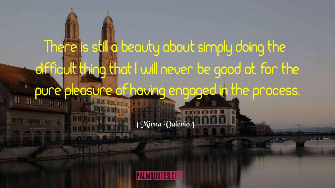 Mirna Valerio Quotes: There is still a beauty