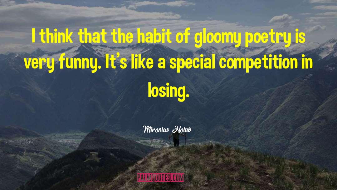 Miroslav Holub Quotes: I think that the habit