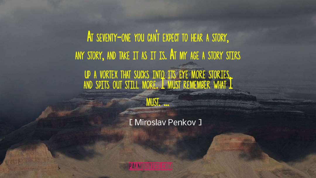 Miroslav Penkov Quotes: At seventy-one you can't expect