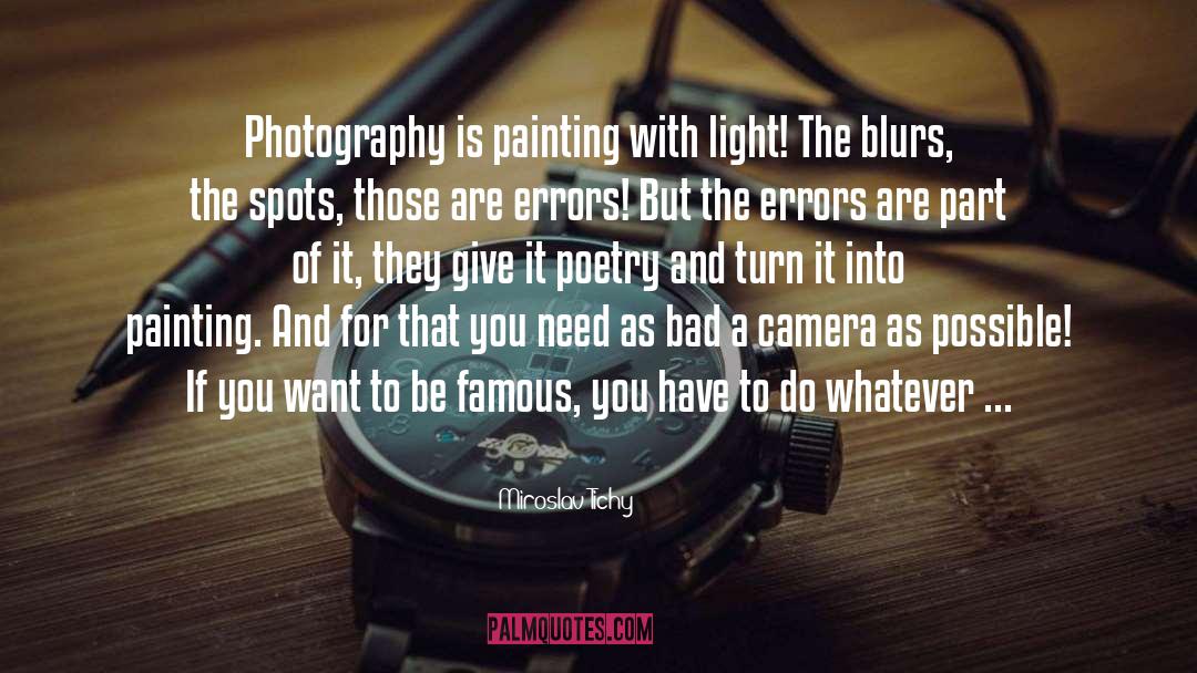 Miroslav Tichy Quotes: Photography is painting with light!