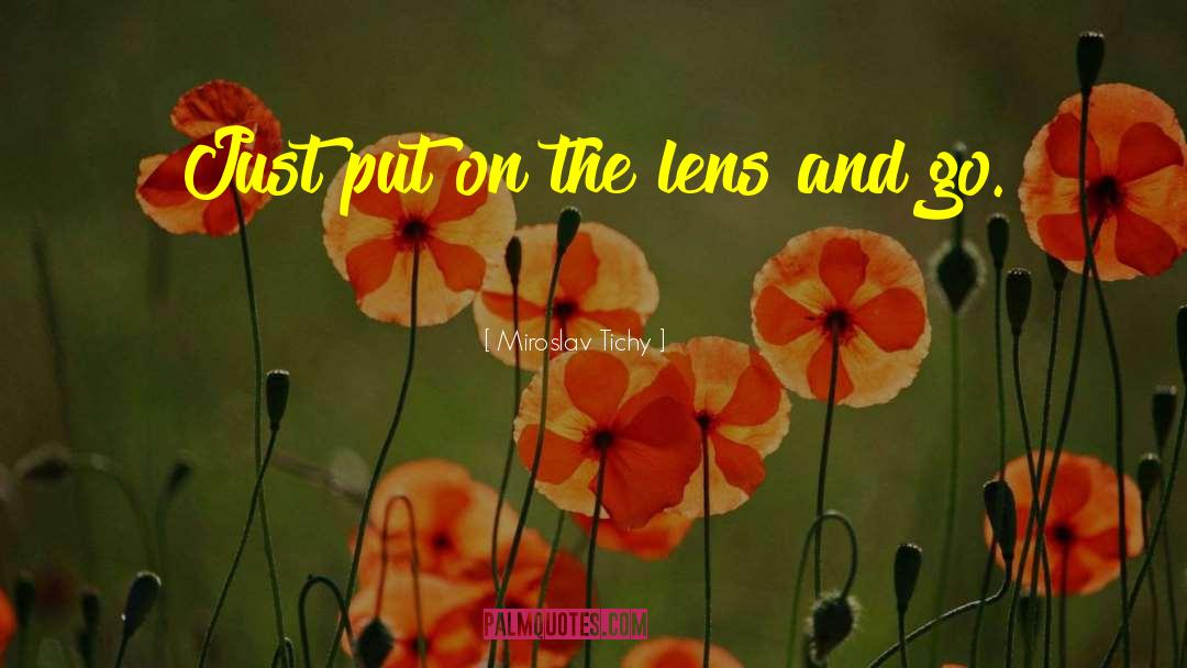 Miroslav Tichy Quotes: Just put on the lens