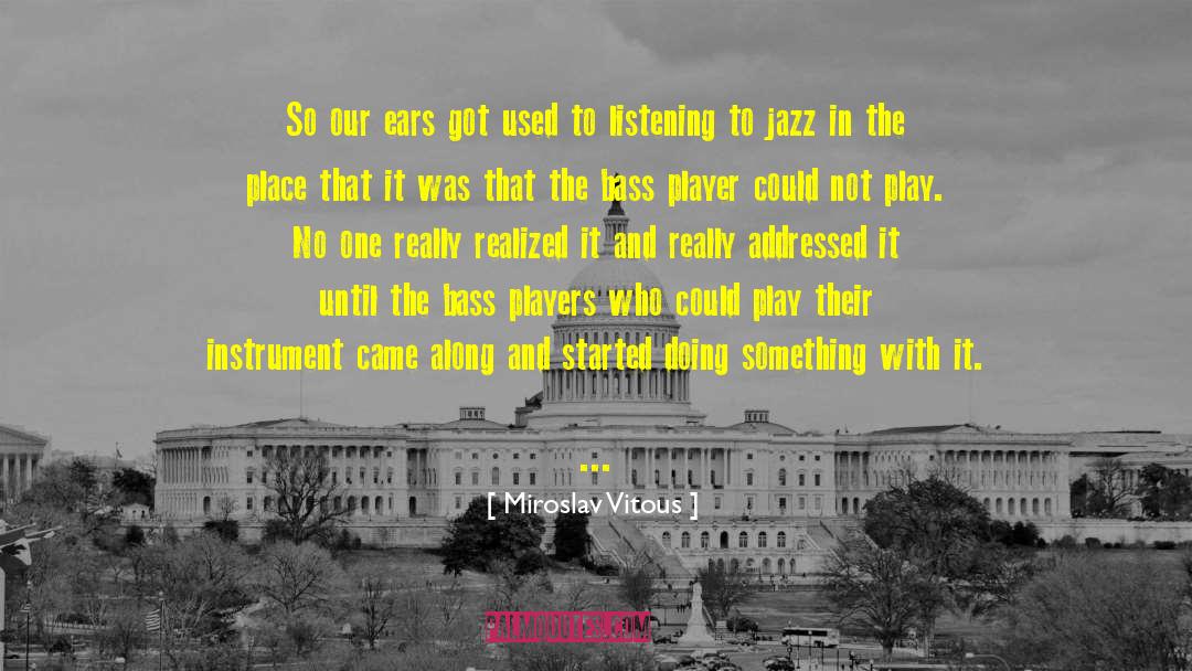 Miroslav Vitous Quotes: So our ears got used