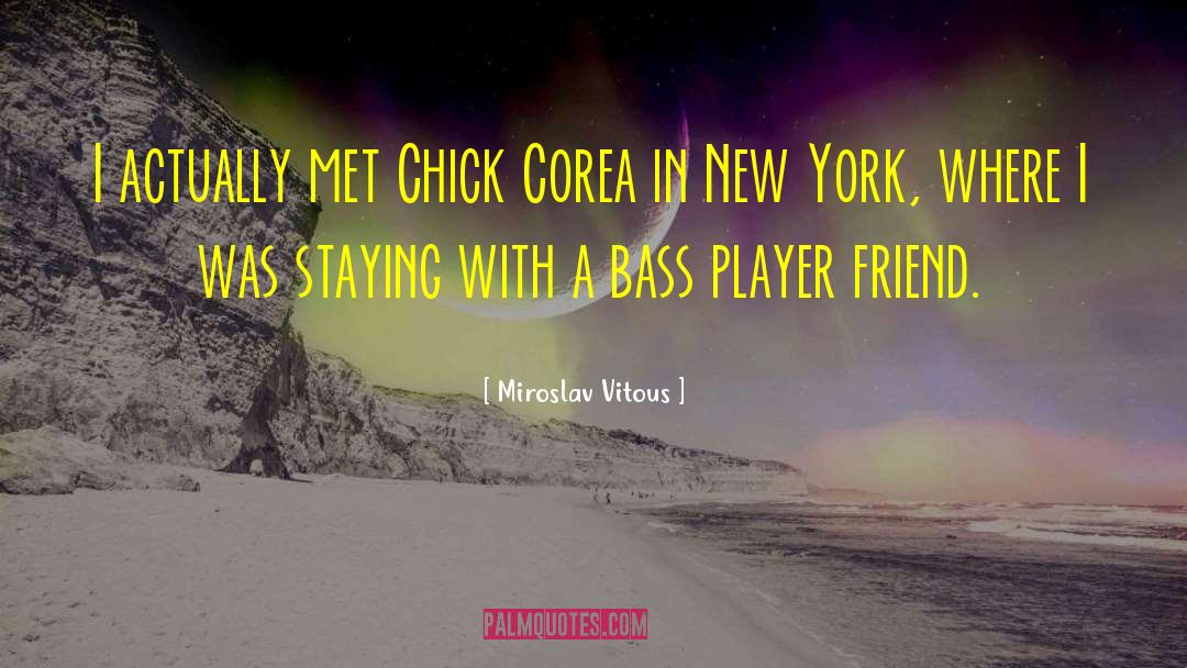 Miroslav Vitous Quotes: I actually met Chick Corea