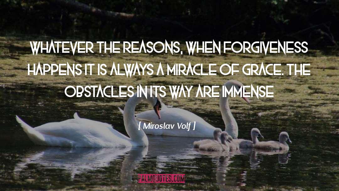 Miroslav Volf Quotes: Whatever the reasons, when forgiveness