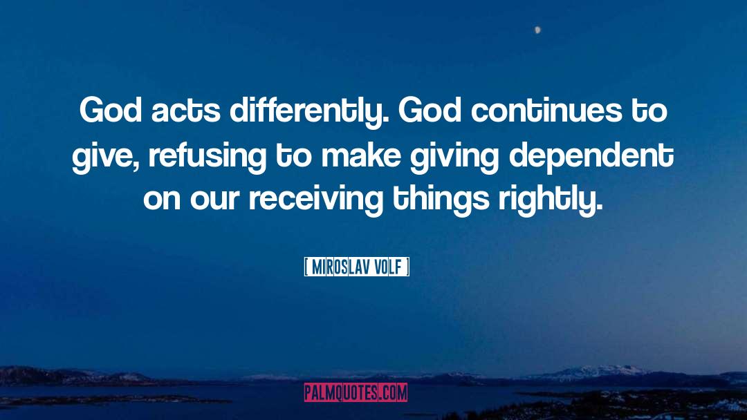 Miroslav Volf Quotes: God acts differently. God continues