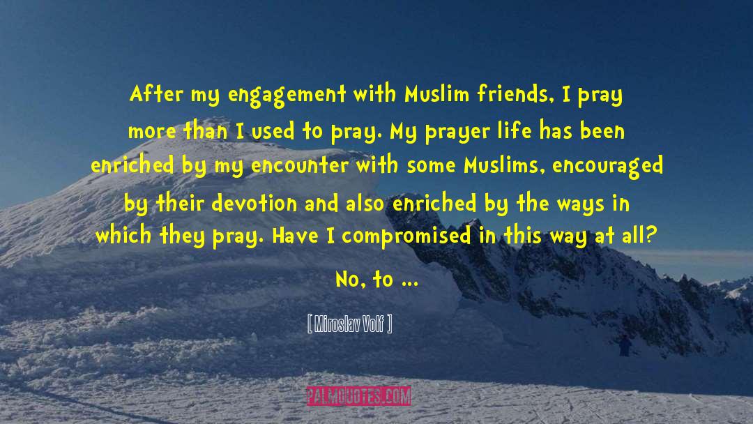 Miroslav Volf Quotes: After my engagement with Muslim