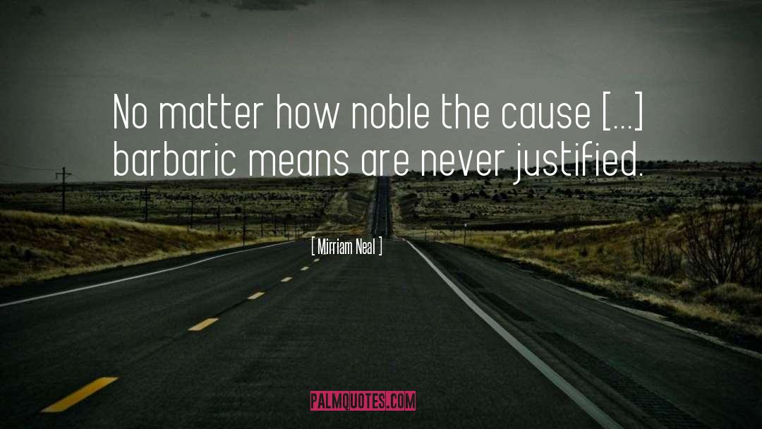 Mirriam Neal Quotes: No matter how noble the