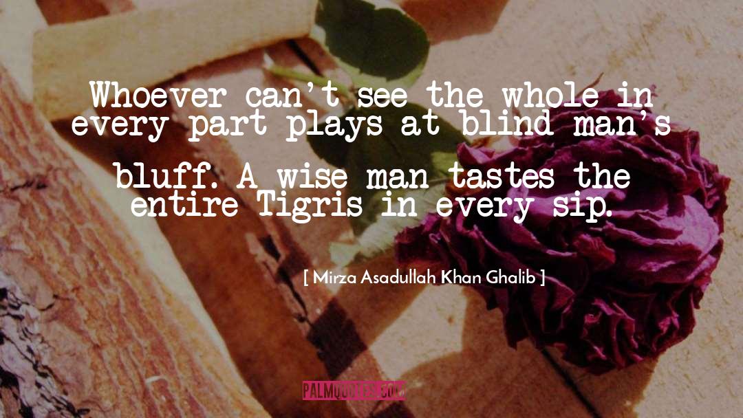 Mirza Asadullah Khan Ghalib Quotes: Whoever can't see the whole
