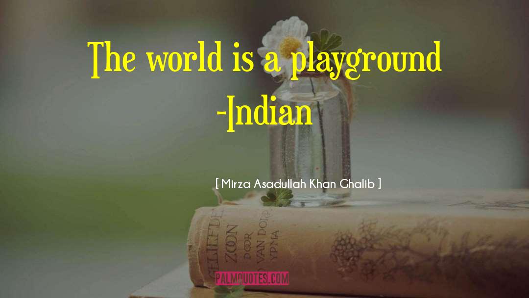 Mirza Asadullah Khan Ghalib Quotes: The world is a playground