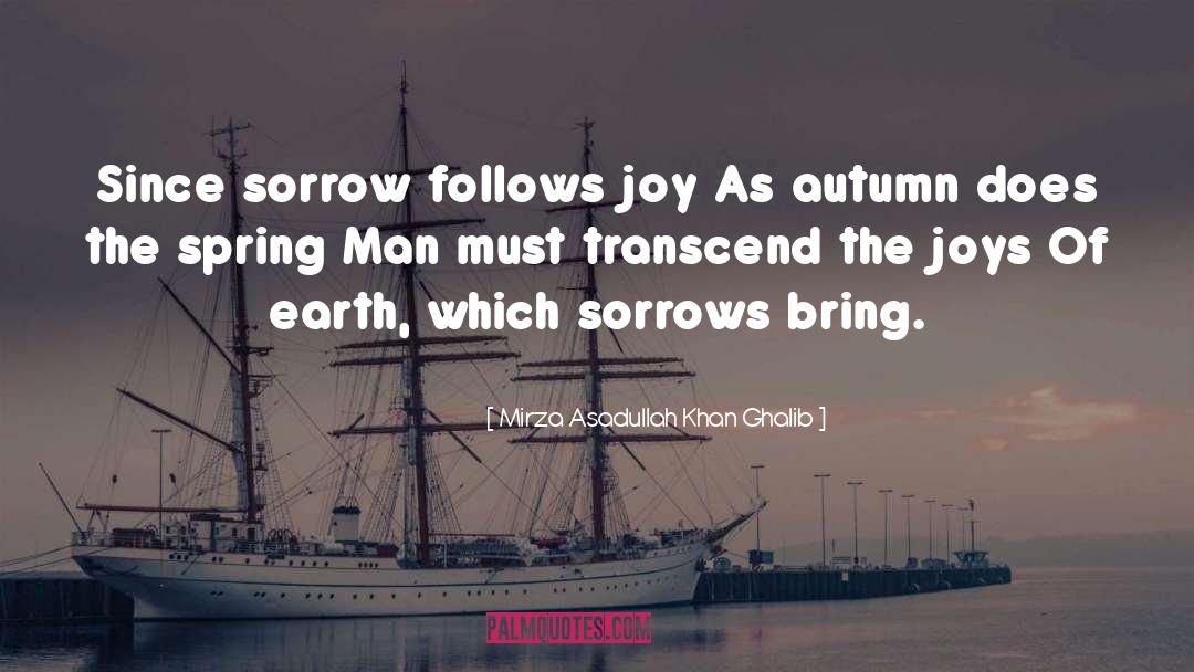 Mirza Asadullah Khan Ghalib Quotes: Since sorrow follows joy As