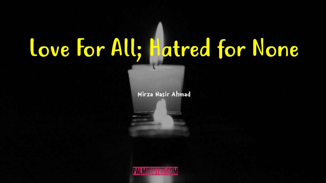 Mirza Nasir Ahmad Quotes: Love For All; Hatred for