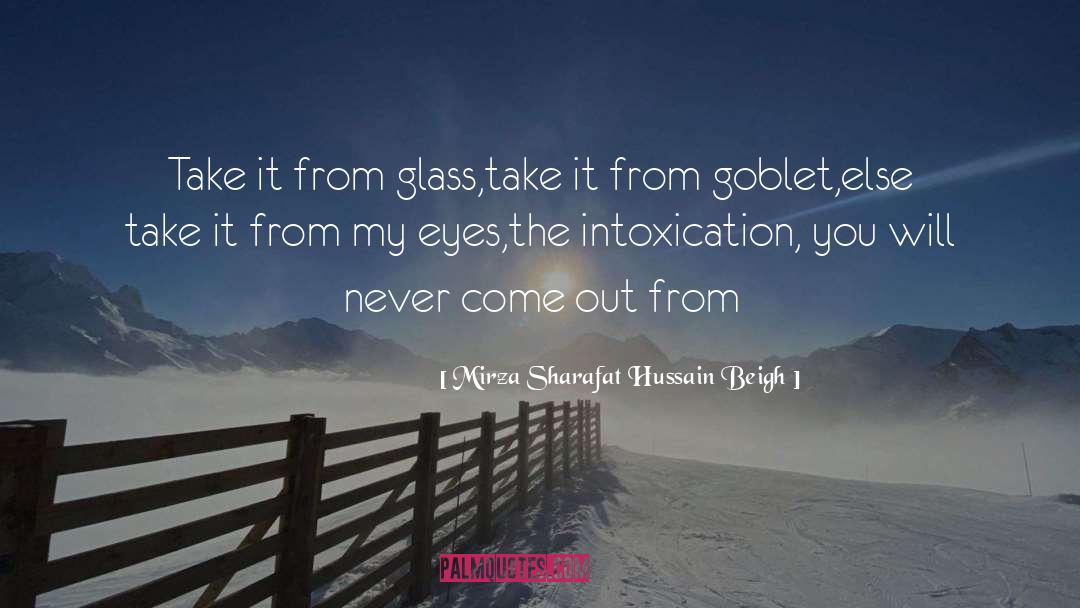 Mirza Sharafat Hussain Beigh Quotes: Take it from glass,<br />take