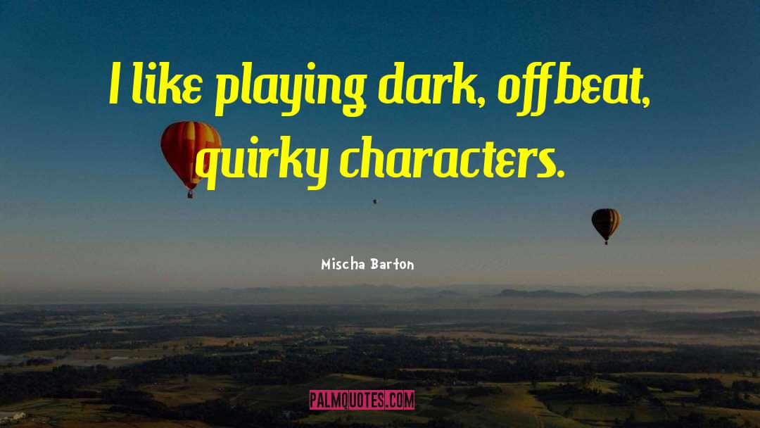 Mischa Barton Quotes: I like playing dark, offbeat,