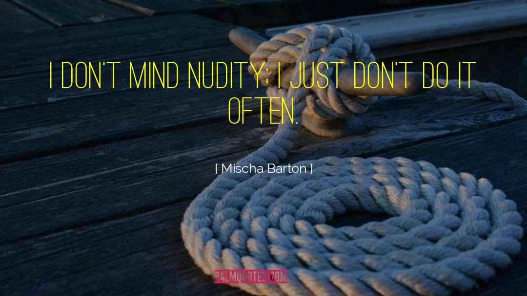 Mischa Barton Quotes: I don't mind nudity; I