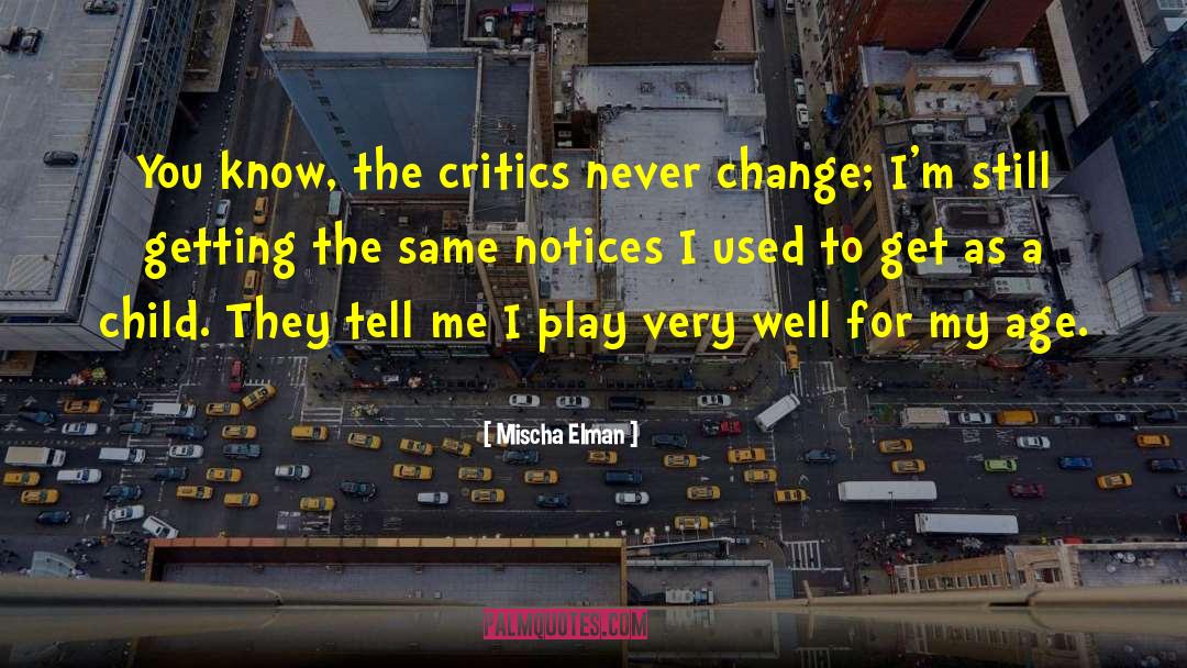 Mischa Elman Quotes: You know, the critics never