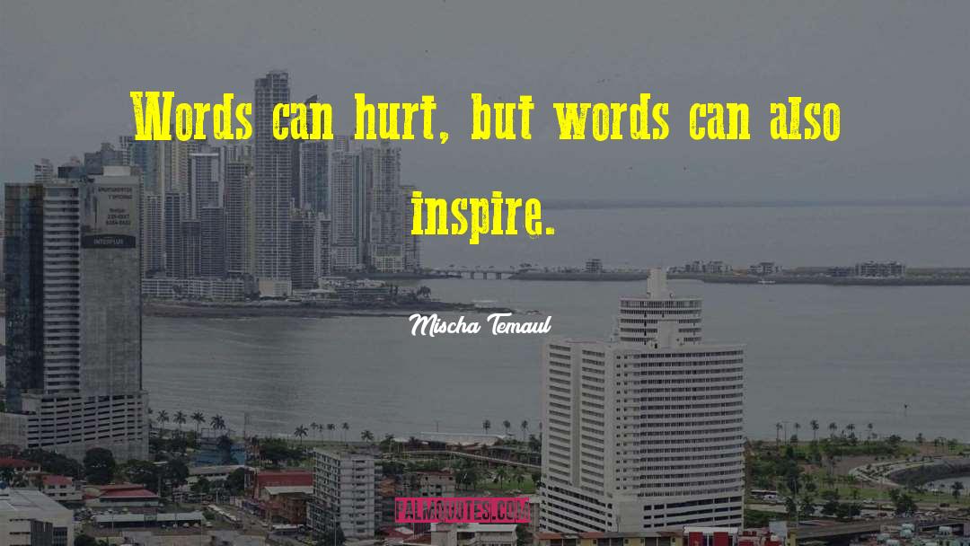 Mischa Temaul Quotes: Words can hurt, but words