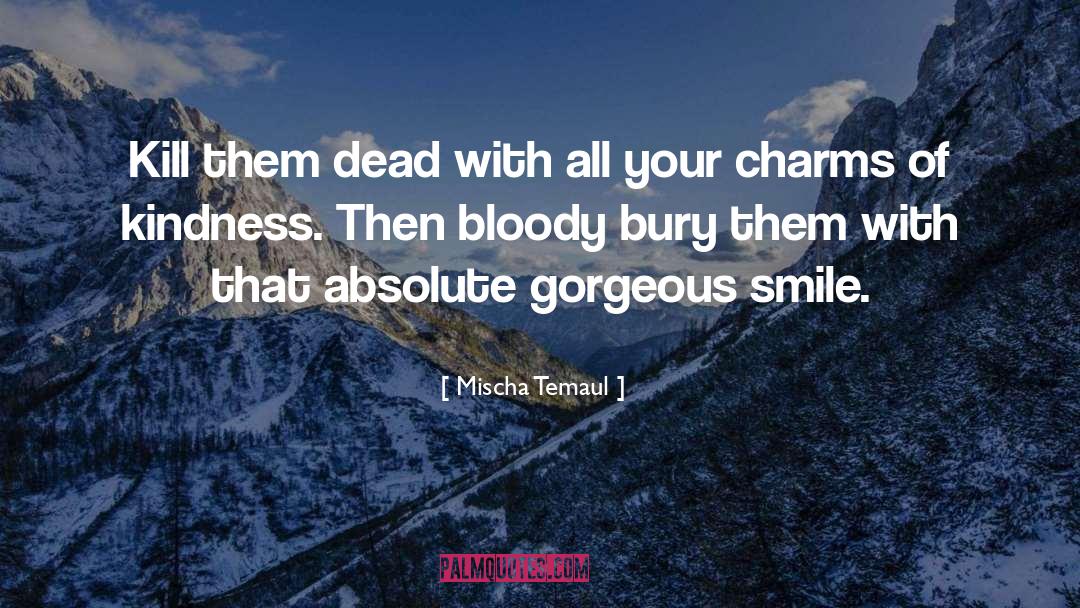 Mischa Temaul Quotes: Kill them dead with all