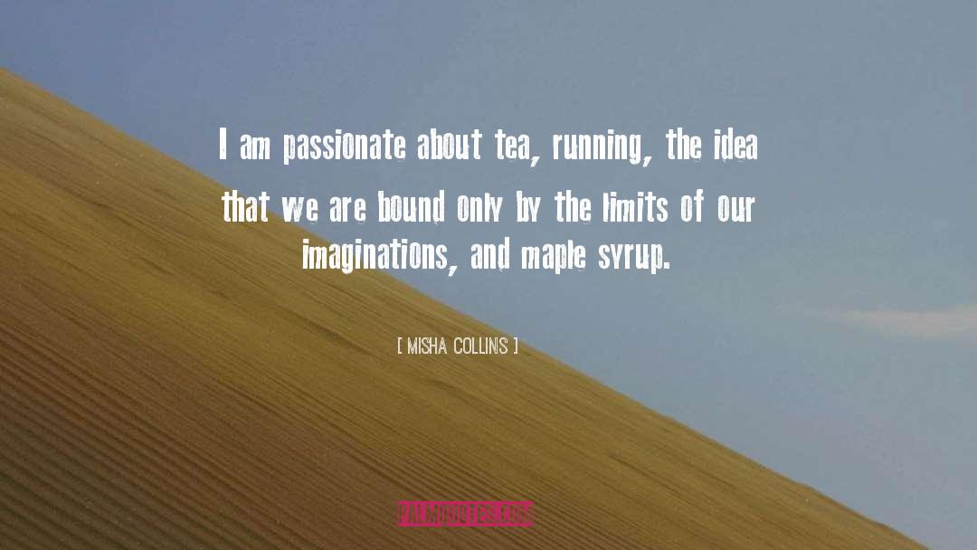 Misha Collins Quotes: I am passionate about tea,