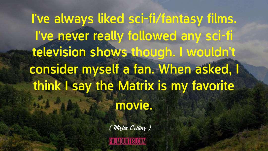 Misha Collins Quotes: I've always liked sci-fi/fantasy films.