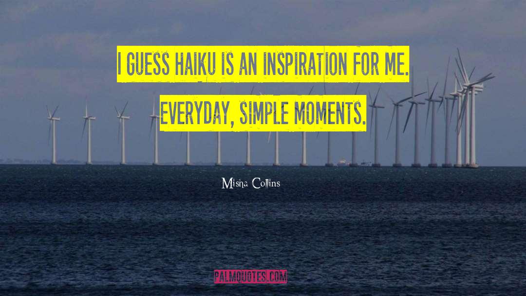 Misha Collins Quotes: I guess haiku is an