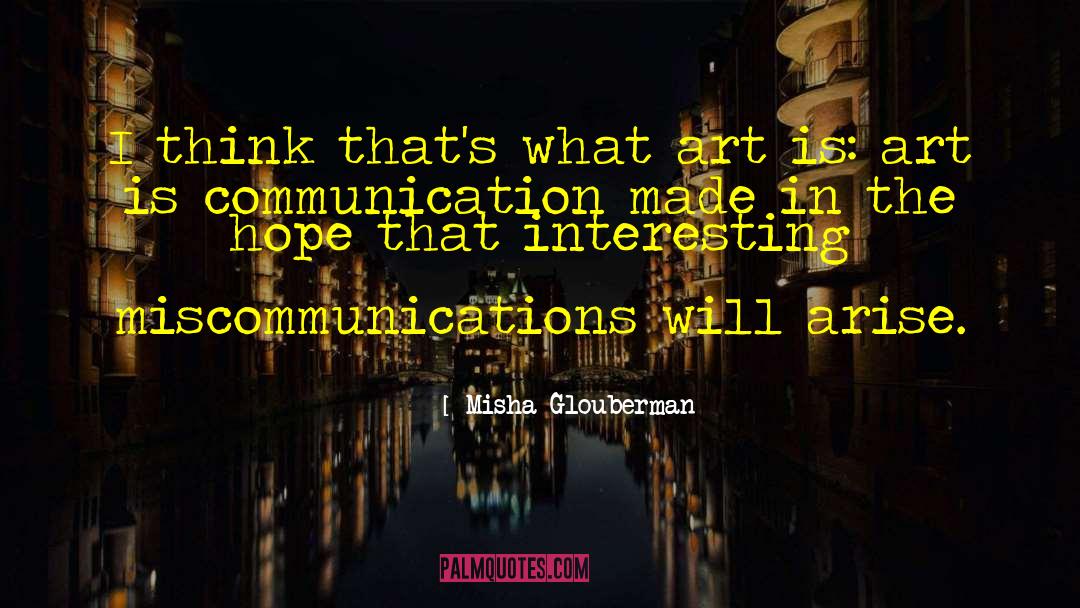 Misha Glouberman Quotes: I think that's what art