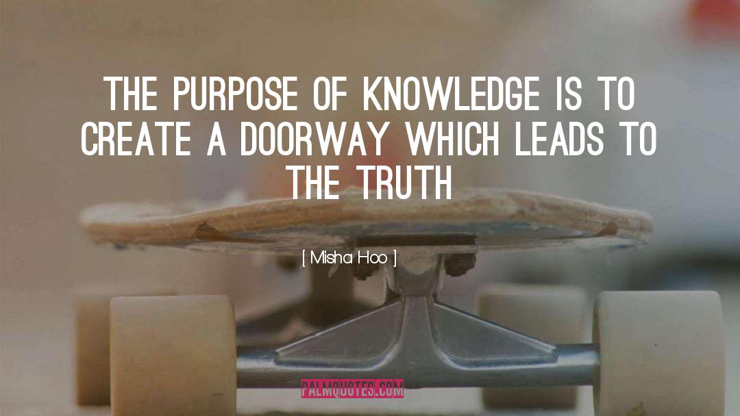 Misha Hoo Quotes: The purpose of Knowledge is