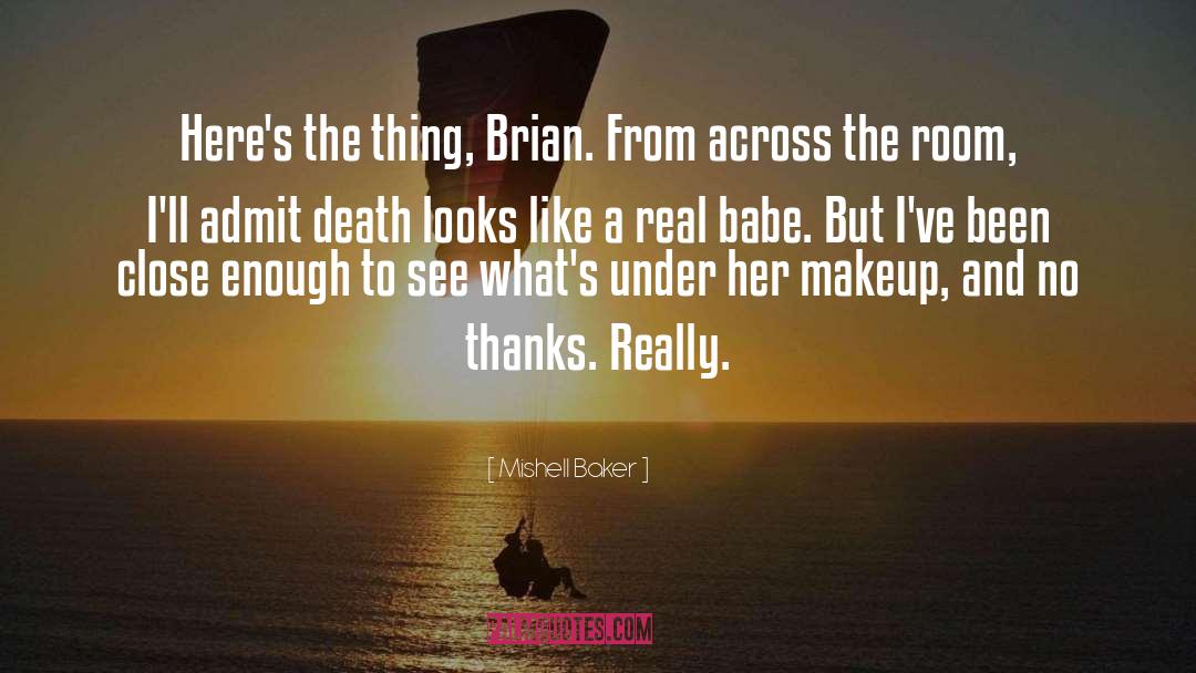Mishell Baker Quotes: Here's the thing, Brian. From