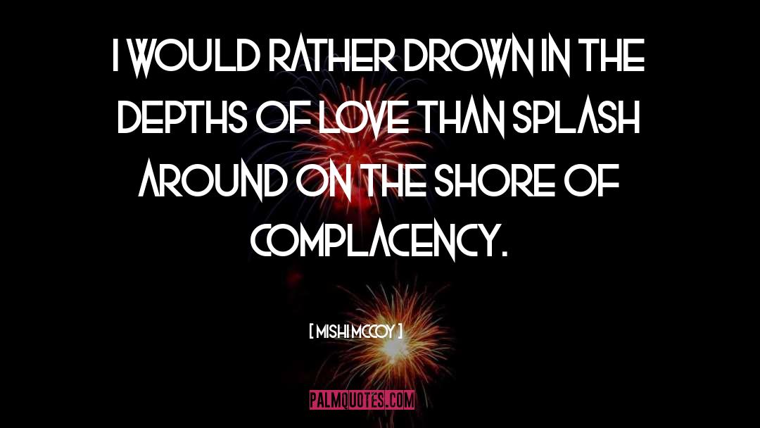 Mishi McCoy Quotes: I would rather drown in