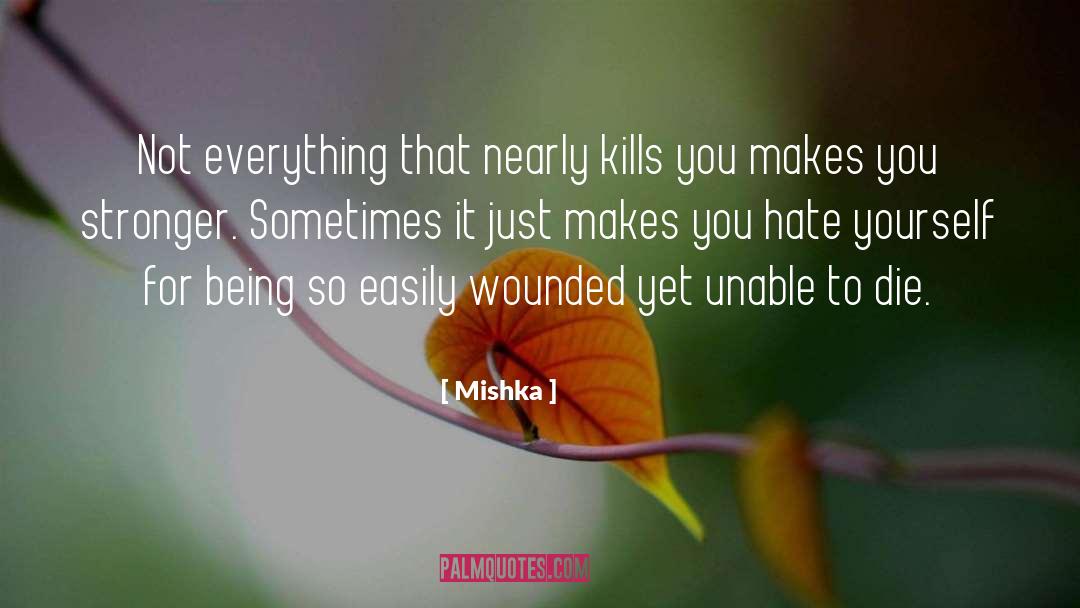 Mishka Quotes: Not everything that nearly kills