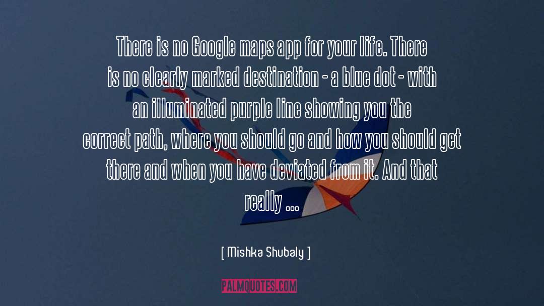 Mishka Shubaly Quotes: There is no Google maps