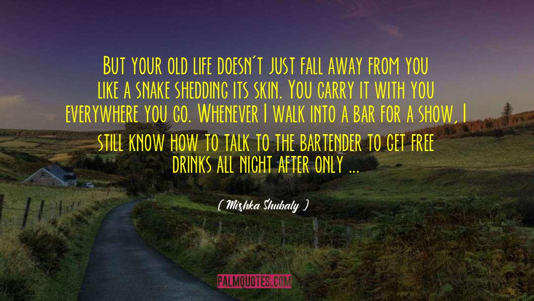 Mishka Shubaly Quotes: But your old life doesn't