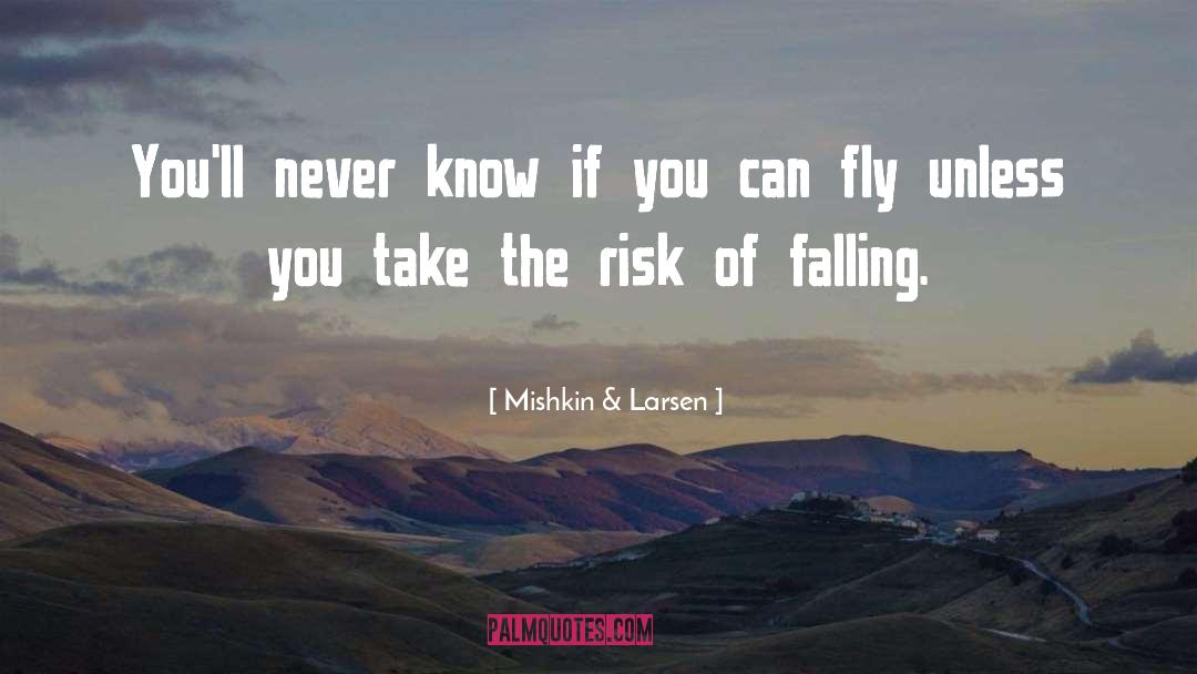 Mishkin & Larsen Quotes: You'll never know if you