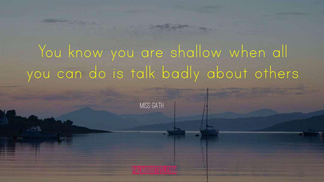 Miss Gath Quotes: You know you are shallow