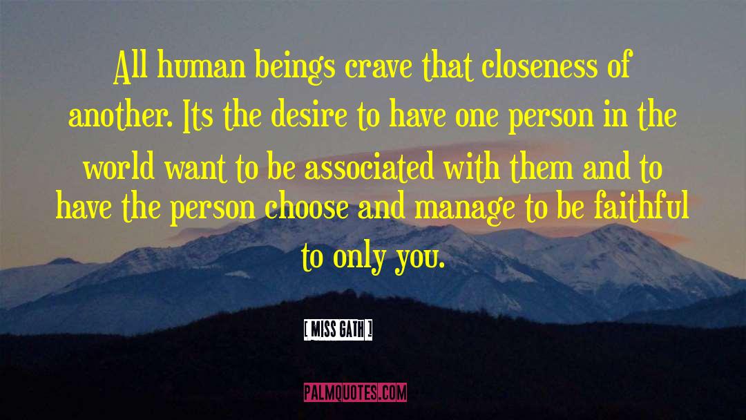 Miss Gath Quotes: All human beings crave that