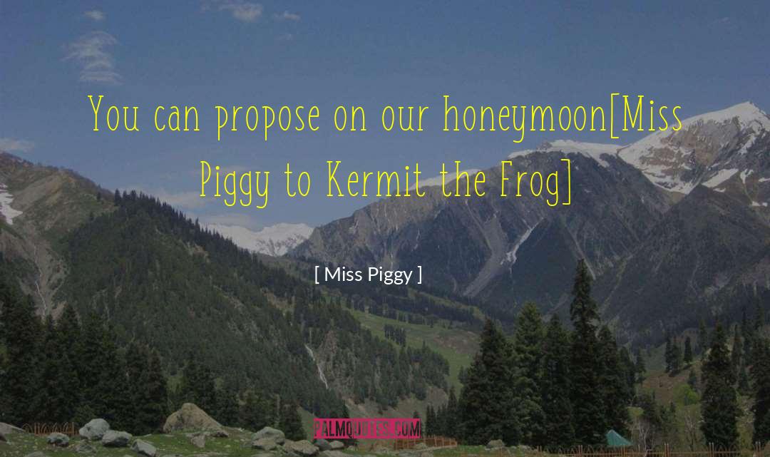 Miss Piggy Quotes: You can propose on our
