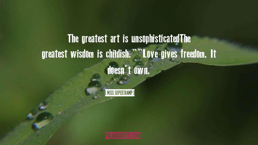 Miss Supertramp Quotes: The greatest art is unsophisticated<br