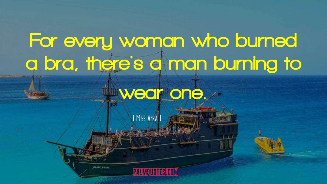 Miss Vera Quotes: For every woman who burned